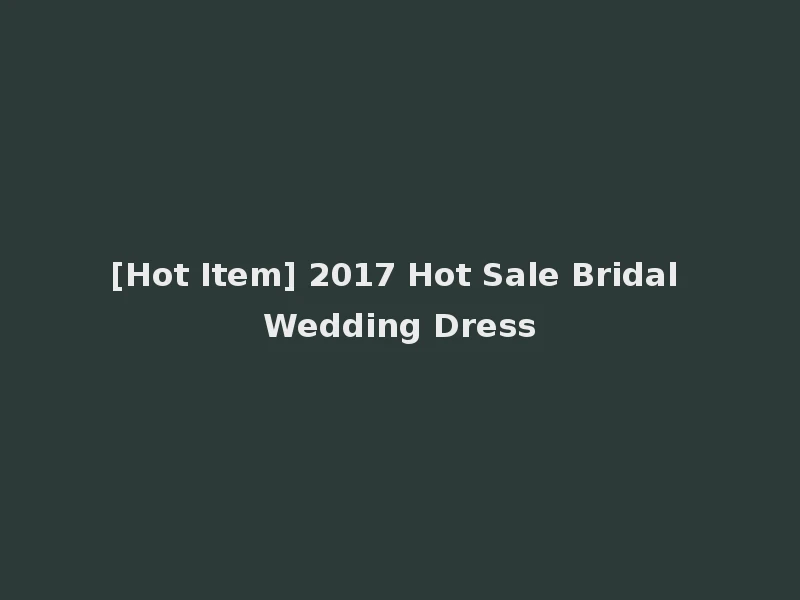 [Hot Item] 2017 Hot Sale Bridal Wedding Dress