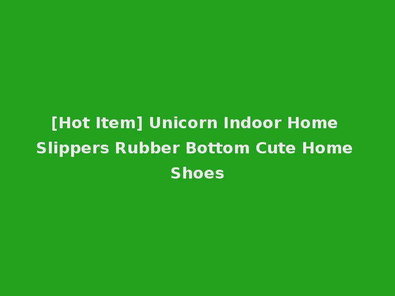[Hot Item] Unicorn Indoor Home Slippers Rubber Bottom Cute Home Shoes