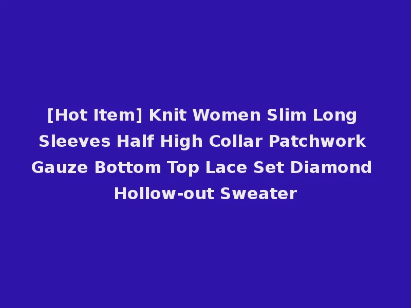 [Hot Item] Knit Women Slim Long Sleeves Half High Collar Patchwork Gauze Bottom Top Lace Set Diamond Hollow-out Sweater