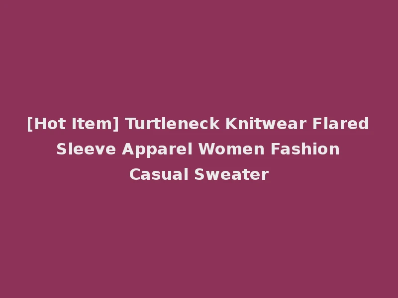 [Hot Item] Turtleneck Knitwear Flared Sleeve Apparel Women Fashion Casual Sweater