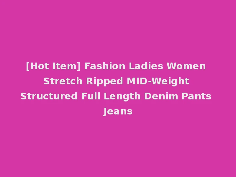 [Hot Item] Fashion Ladies Women Stretch Ripped MID-Weight Structured Full Length Denim Pants Jeans