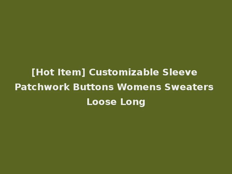 [Hot Item] Customizable Sleeve Patchwork Buttons Womens Sweaters Loose Long