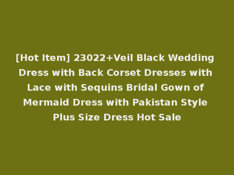[Hot Item] 23022+Veil Black Wedding Dress with Back Corset Dresses with Lace with Sequins Bridal Gown of Mermaid Dress with Pakistan Style Plus Size Dress Hot Sale