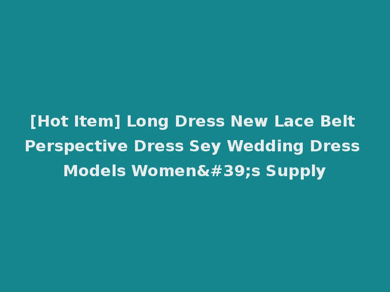[Hot Item] Long Dress New Lace Belt Perspective Dress Sey Wedding Dress Models Women's Supply