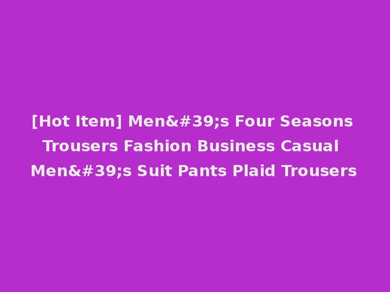 [Hot Item] Men's Four Seasons Trousers Fashion Business Casual Men's Suit Pants Plaid Trousers