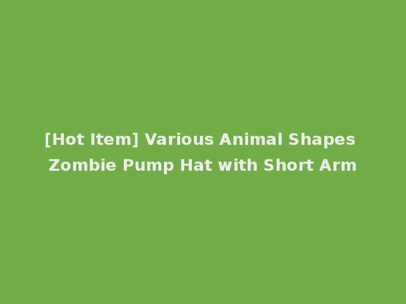 [Hot Item] Various Animal Shapes Zombie Pump Hat with Short Arm