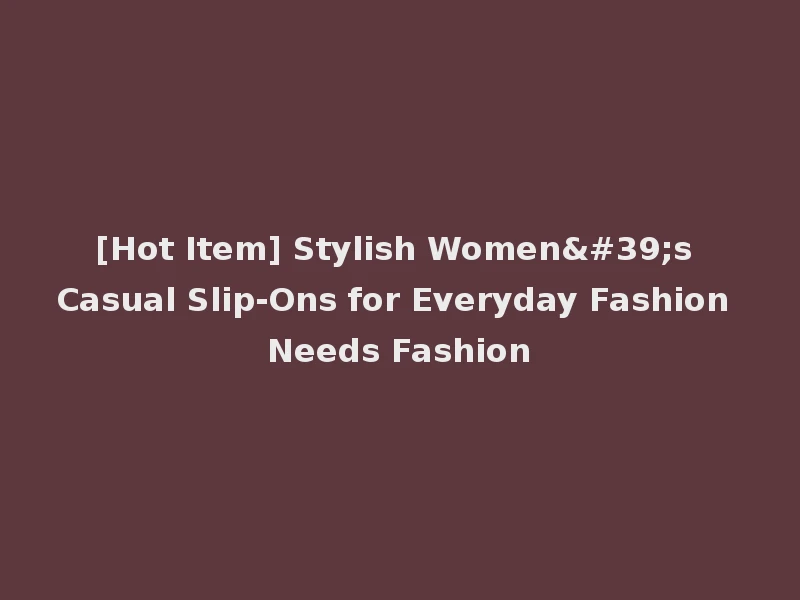 [Hot Item] Stylish Women's Casual Slip-Ons for Everyday Fashion Needs Fashion