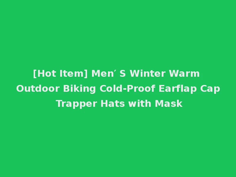 [Hot Item] Men′ S Winter Warm Outdoor Biking Cold-Proof Earflap Cap Trapper Hats with Mask