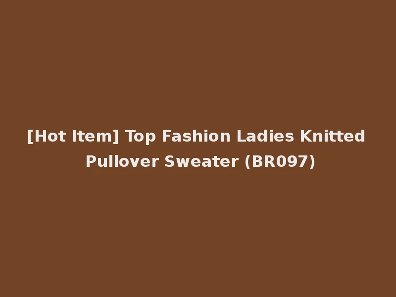 [Hot Item] Top Fashion Ladies Knitted Pullover Sweater (BR097)