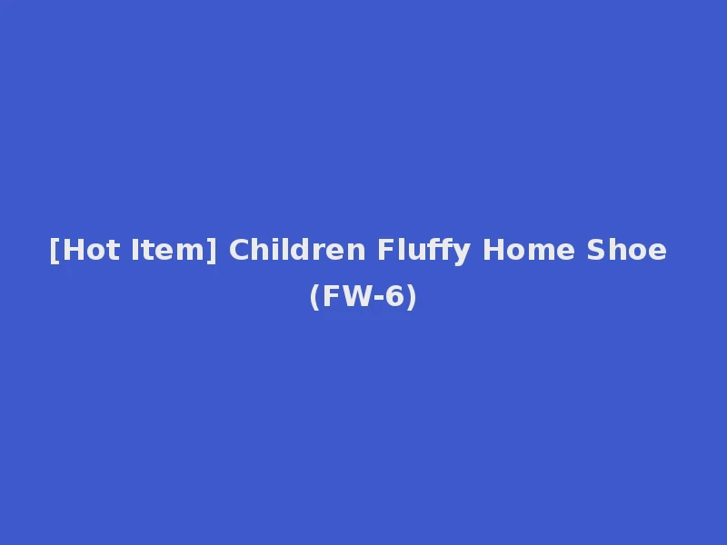 [Hot Item] Children Fluffy Home Shoe (FW-6)