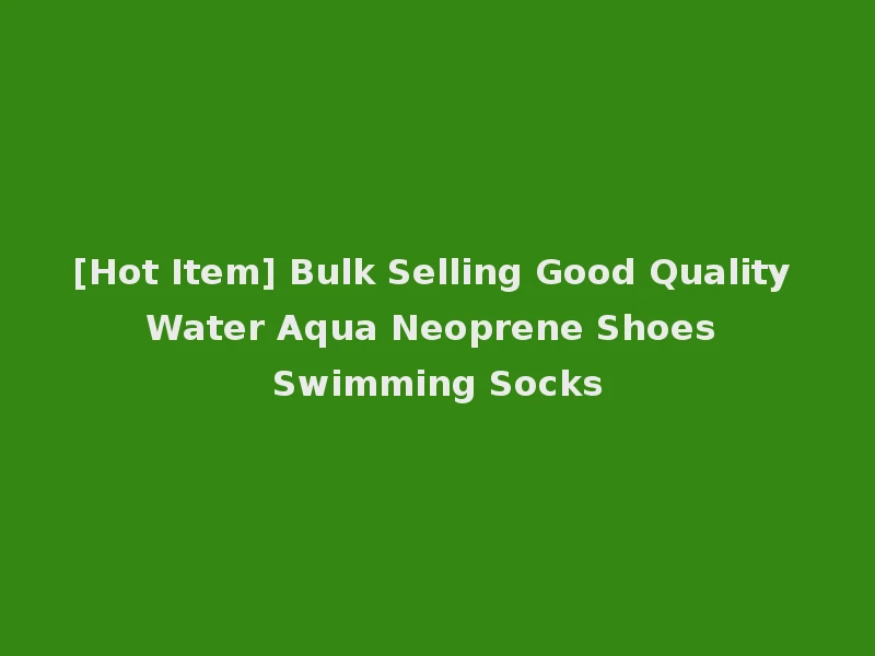 [Hot Item] Bulk Selling Good Quality Water Aqua Neoprene Shoes Swimming Socks