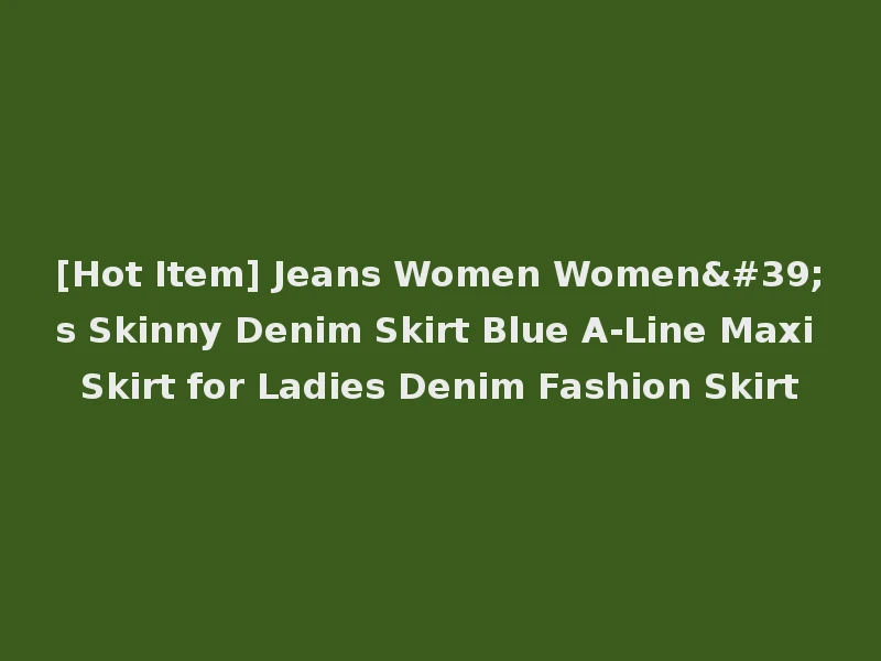 [Hot Item] Jeans Women Women's Skinny Denim Skirt Blue A-Line Maxi Skirt for Ladies Denim Fashion Skirt
