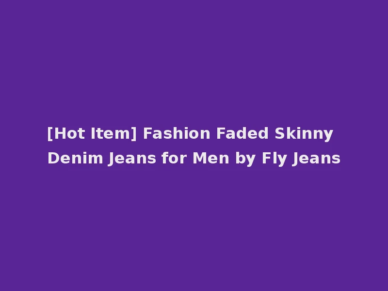 [Hot Item] Fashion Faded Skinny Denim Jeans for Men by Fly Jeans