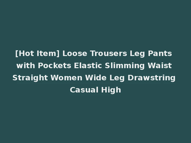 [Hot Item] Loose Trousers Leg Pants with Pockets Elastic Slimming Waist Straight Women Wide Leg Drawstring Casual High