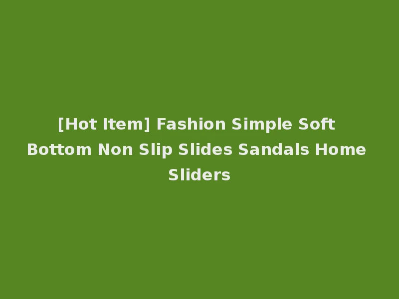 [Hot Item] Fashion Simple Soft Bottom Non Slip Slides Sandals Home Sliders