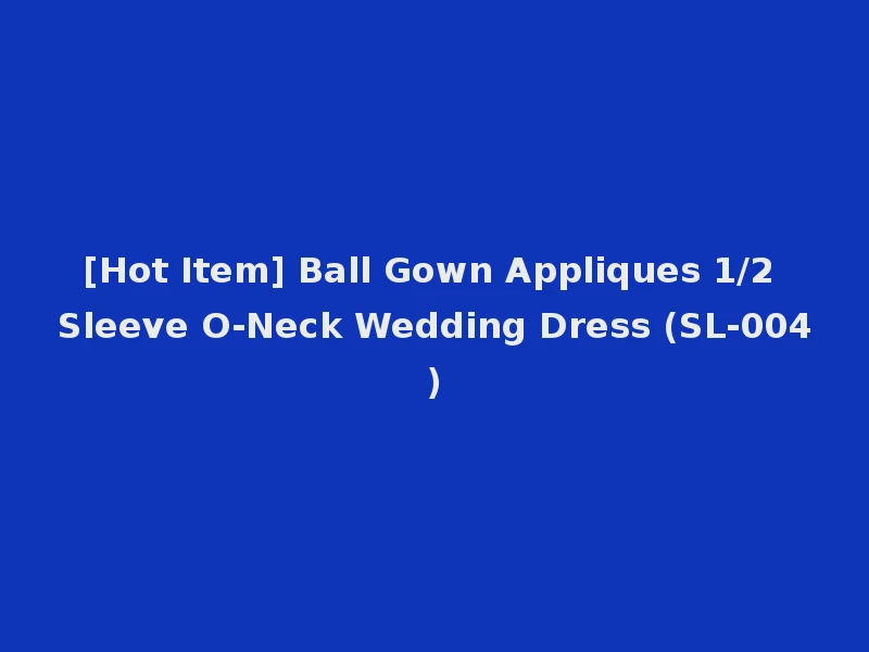 [Hot Item] Ball Gown Appliques 1/2 Sleeve O-Neck Wedding Dress (SL-004)