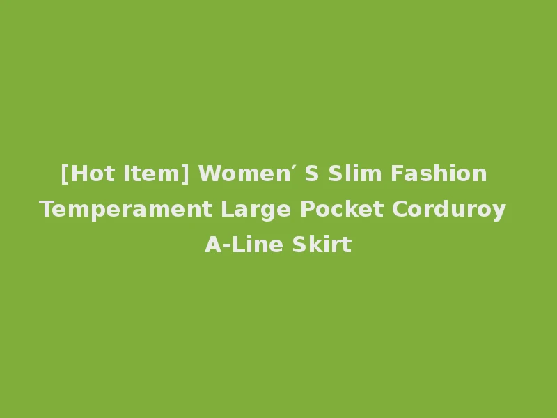 [Hot Item] Women′ S Slim Fashion Temperament Large Pocket Corduroy A-Line Skirt