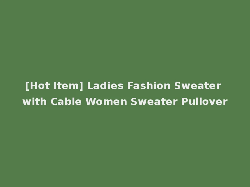 [Hot Item] Ladies Fashion Sweater with Cable Women Sweater Pullover