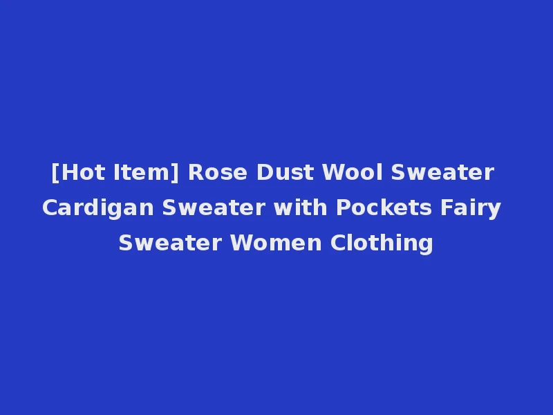 [Hot Item] Rose Dust Wool Sweater Cardigan Sweater with Pockets Fairy Sweater Women Clothing