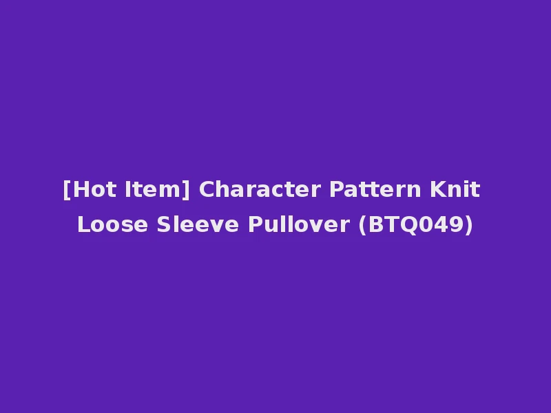 [Hot Item] Character Pattern Knit Loose Sleeve Pullover (BTQ049)