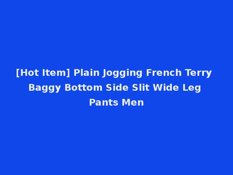 [Hot Item] Plain Jogging French Terry Baggy Bottom Side Slit Wide Leg Pants Men