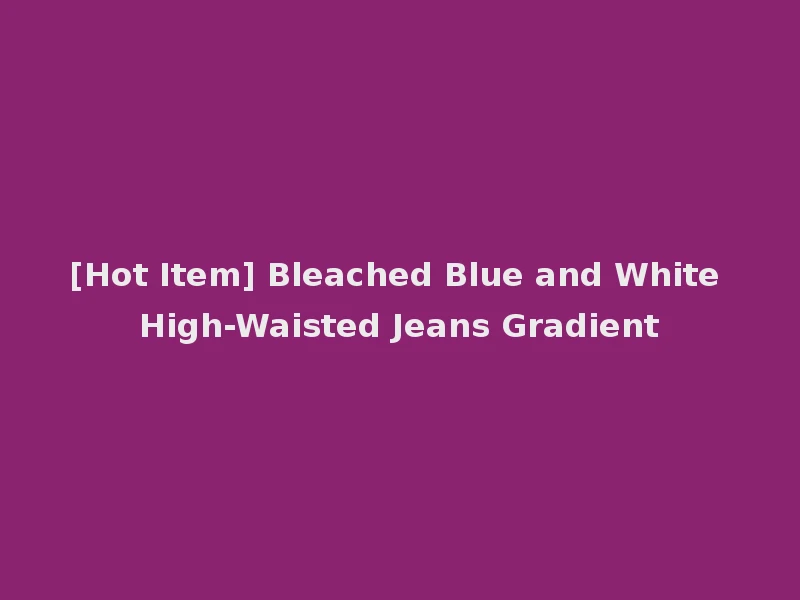 [Hot Item] Bleached Blue and White High-Waisted Jeans Gradient