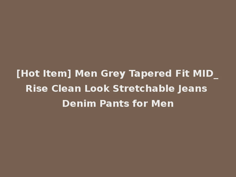 [Hot Item] Men Grey Tapered Fit MID_Rise Clean Look Stretchable Jeans Denim Pants for Men