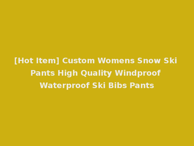 [Hot Item] Custom Womens Snow Ski Pants High Quality Windproof Waterproof Ski Bibs Pants