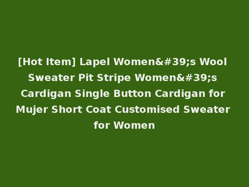 [Hot Item] Lapel Women's Wool Sweater Pit Stripe Women's Cardigan Single Button Cardigan for Mujer Short Coat Customised Sweater for Women