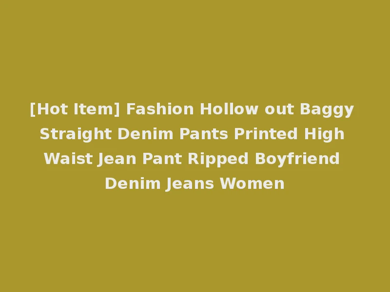 [Hot Item] Fashion Hollow out Baggy Straight Denim Pants Printed High Waist Jean Pant Ripped Boyfriend Denim Jeans Women