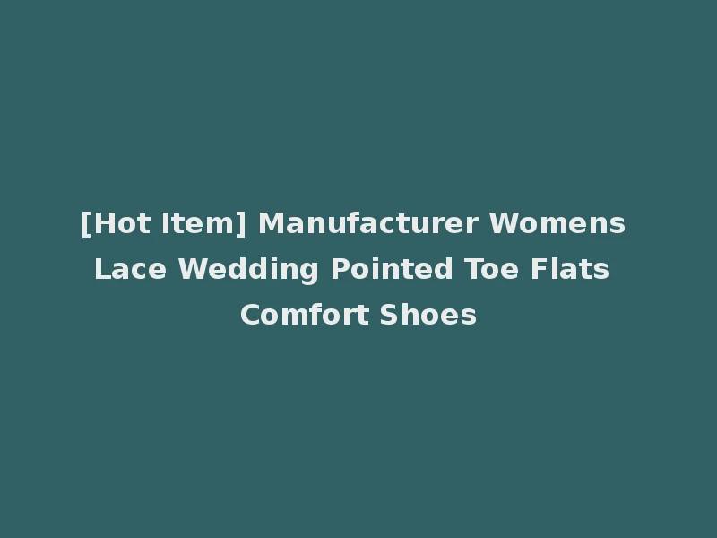 [Hot Item] Manufacturer Womens Lace Wedding Pointed Toe Flats Comfort Shoes