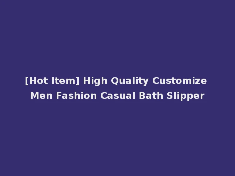 [Hot Item] High Quality Customize Men Fashion Casual Bath Slipper