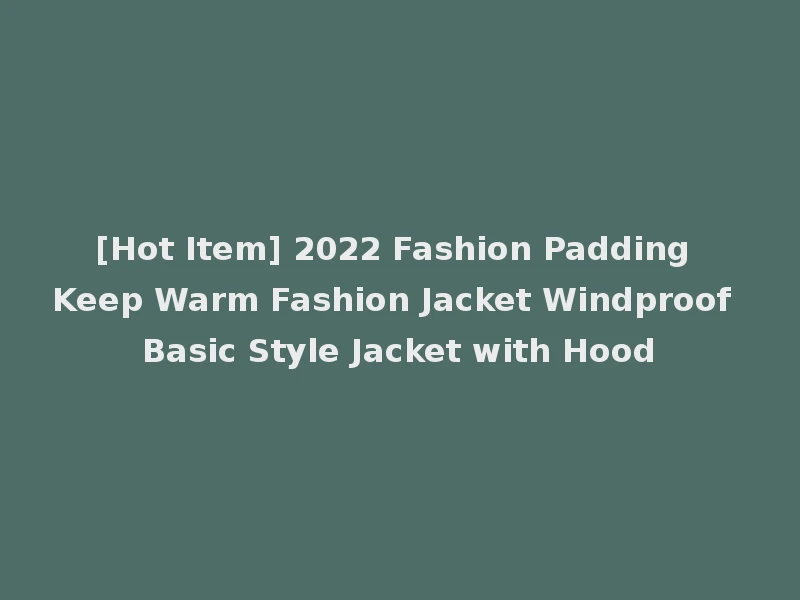 [Hot Item] 2022 Fashion Padding Keep Warm Fashion Jacket Windproof Basic Style Jacket with Hood