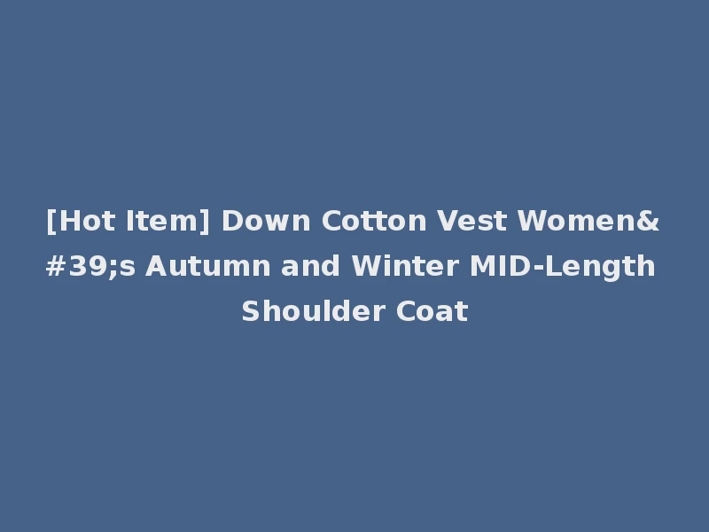 [Hot Item] Down Cotton Vest Women's Autumn and Winter MID-Length Shoulder Coat