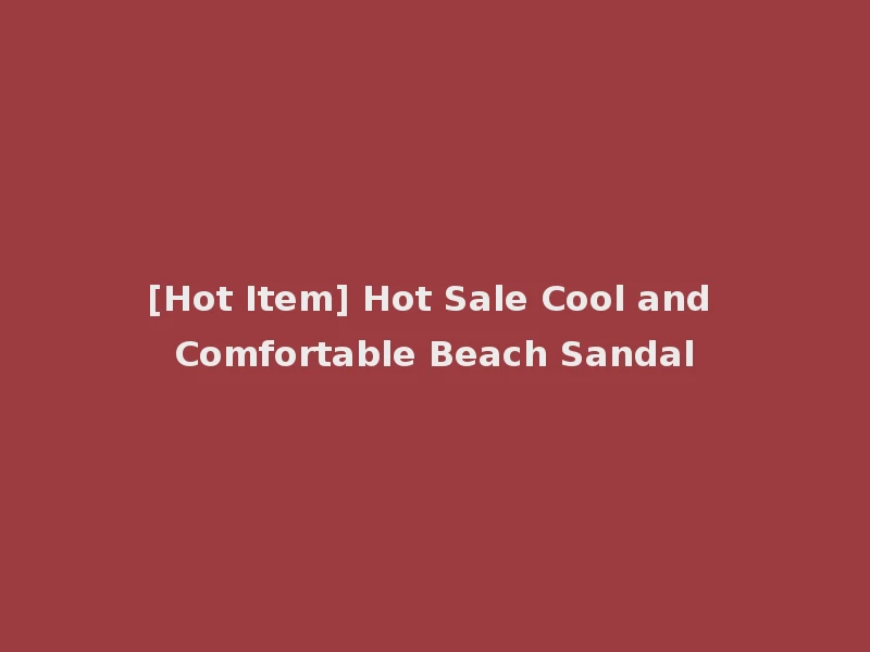 [Hot Item] Hot Sale Cool and Comfortable Beach Sandal