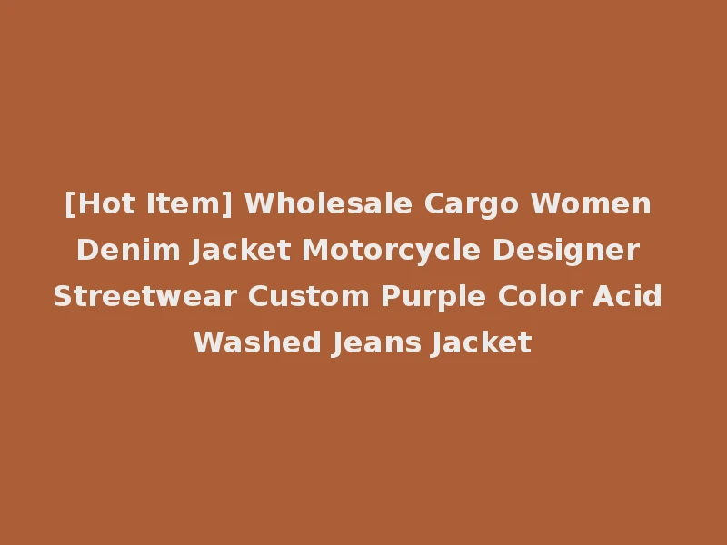 [Hot Item] Wholesale Cargo Women Denim Jacket Motorcycle Designer Streetwear Custom Purple Color Acid Washed Jeans Jacket