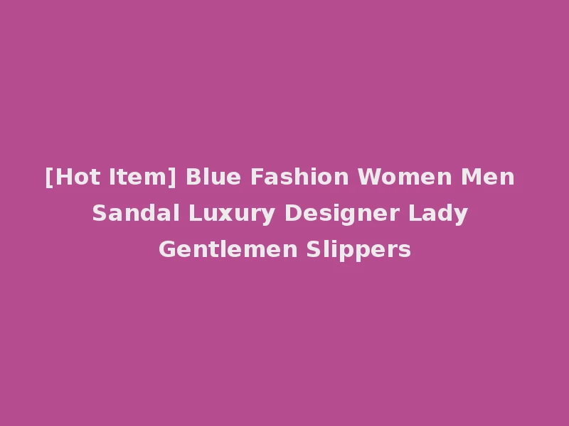 [Hot Item] Blue Fashion Women Men Sandal Luxury Designer Lady Gentlemen Slippers