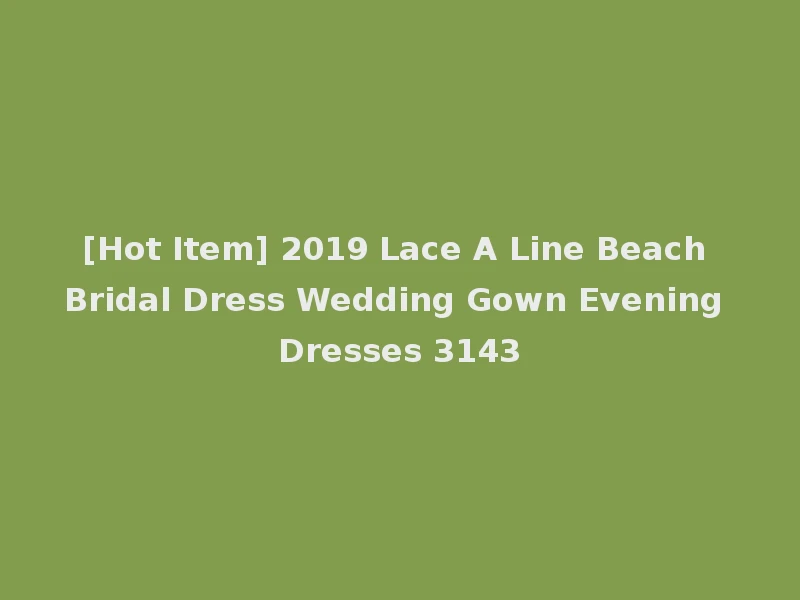 [Hot Item] 2019 Lace A Line Beach Bridal Dress Wedding Gown Evening Dresses 3143