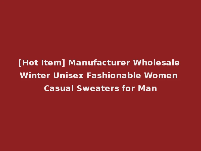 [Hot Item] Manufacturer Wholesale Winter Unisex Fashionable Women Casual Sweaters for Man