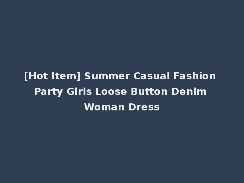 [Hot Item] Summer Casual Fashion Party Girls Loose Button Denim Woman Dress