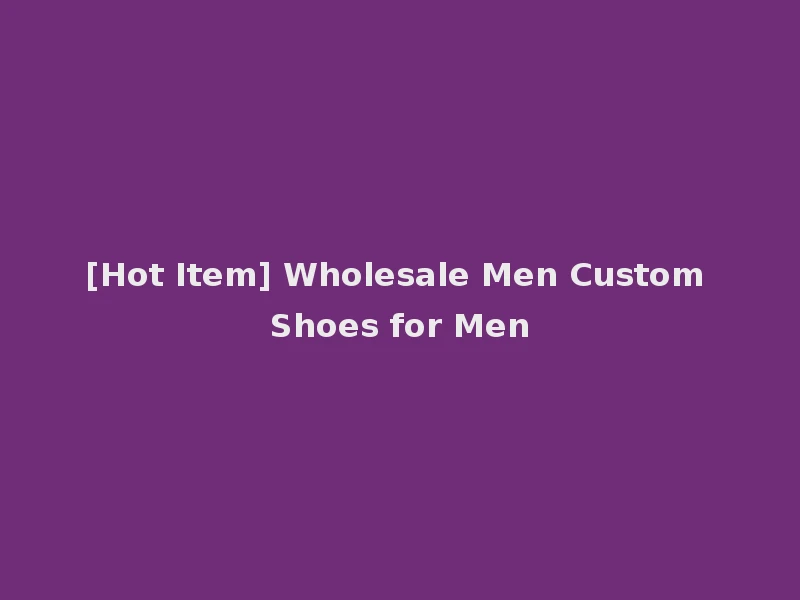 [Hot Item] Wholesale Men Custom Shoes for Men