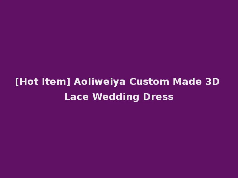 [Hot Item] Aoliweiya Custom Made 3D Lace Wedding Dress