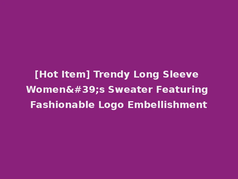 [Hot Item] Trendy Long Sleeve Women's Sweater Featuring Fashionable Logo Embellishment
