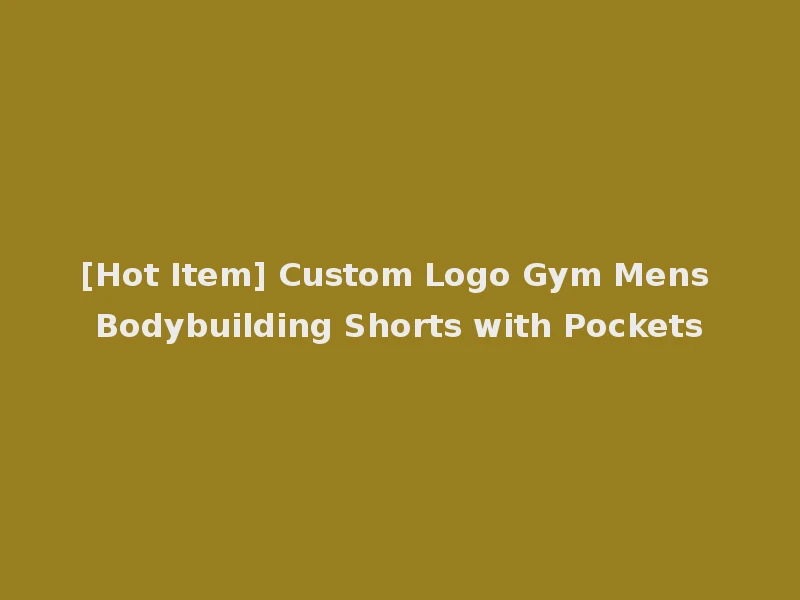 [Hot Item] Custom Logo Gym Mens Bodybuilding Shorts with Pockets