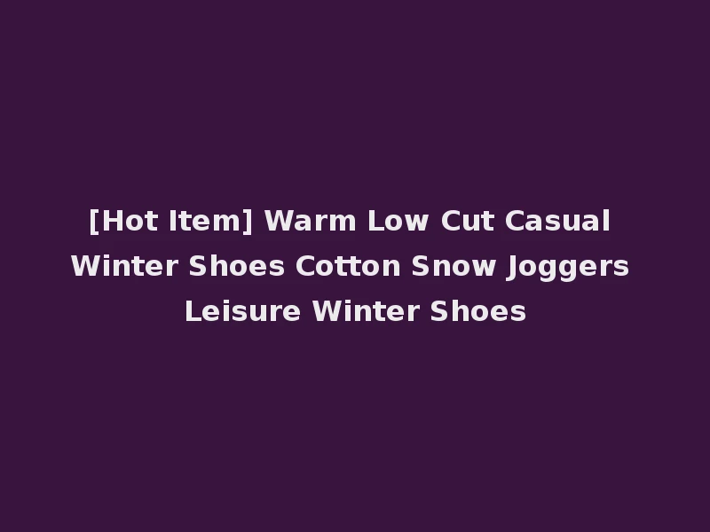 [Hot Item] Warm Low Cut Casual Winter Shoes Cotton Snow Joggers Leisure Winter Shoes