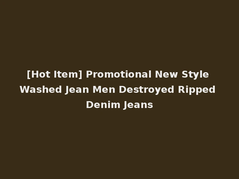 [Hot Item] Promotional New Style Washed Jean Men Destroyed Ripped Denim Jeans