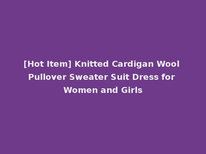 [Hot Item] Knitted Cardigan Wool Pullover Sweater Suit Dress for Women and Girls