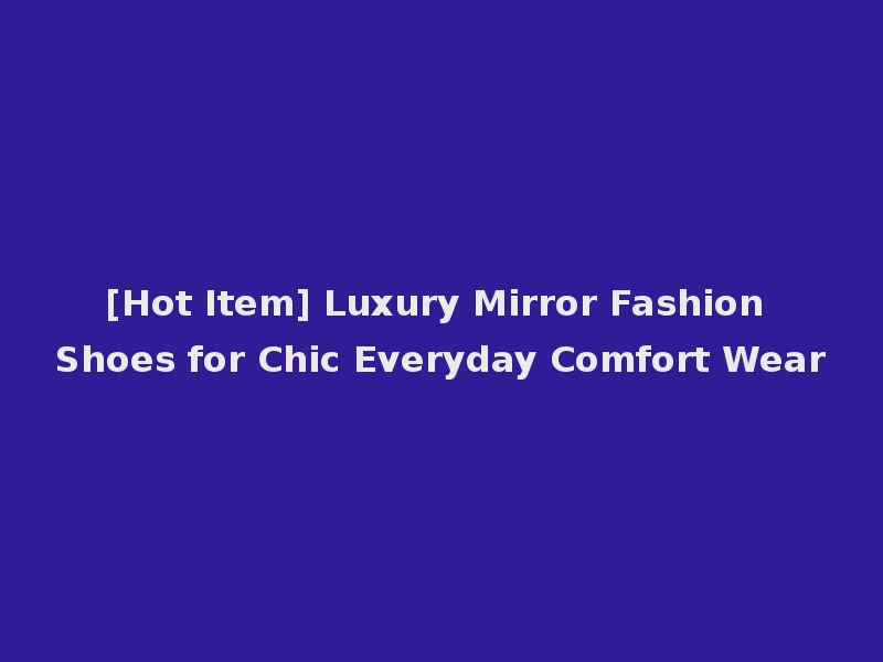 [Hot Item] Luxury Mirror Fashion Shoes for Chic Everyday Comfort Wear
