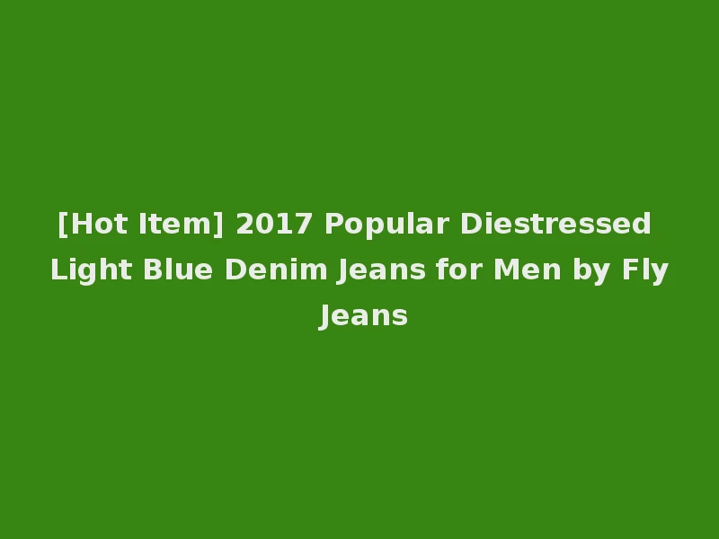 [Hot Item] 2017 Popular Diestressed Light Blue Denim Jeans for Men by Fly Jeans