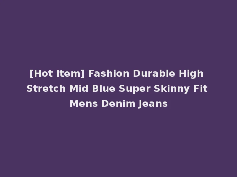 [Hot Item] Fashion Durable High Stretch Mid Blue Super Skinny Fit Mens Denim Jeans